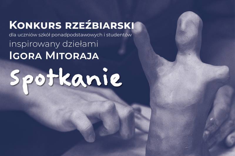 „SPOTKANIE” KONKURS RZEŹBIARSKI INSPIROWANY DZIEŁAMI IGORA MITORAJA ORAZ WARSZTATY LEPIENIA W GLINIE DLA CAŁYCH RODZIN
