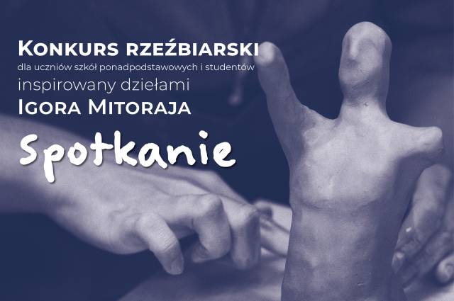 „SPOTKANIE” KONKURS RZEŹBIARSKI INSPIROWANY DZIEŁAMI IGORA MITORAJA ORAZ WARSZTATY LEPIENIA W GLINIE DLA CAŁYCH RODZIN