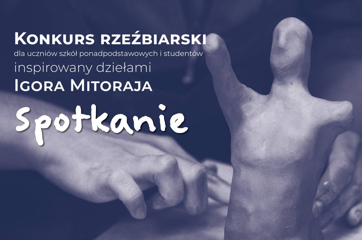 „SPOTKANIE” KONKURS RZEŹBIARSKI INSPIROWANY DZIEŁAMI IGORA MITORAJA ORAZ WARSZTATY LEPIENIA W GLINIE DLA CAŁYCH RODZIN